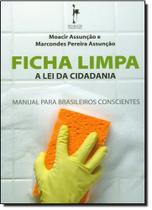 Ficha Limpa: a Lei da Cidadania: Manual Para Brasileiros Conscientes