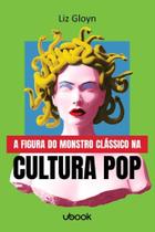 Figura do monstro classico na cultura pop, a - UBOOK