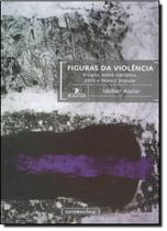 Figuras da Violência: Ensaios Sobre Narrativa, Ética e Música Popular- Col. Humanistas - Ufmg