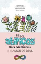 Filhos Atípicos, Mães Excepcionais E O Amor De Deus
