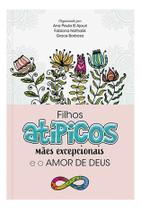 Filhos Atípicos, Mães Excepcionais e o Amor de Deus Filhos Atípicos, Mães Excepcionais e o Amor de Deus