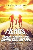 Filhos, Como Educá-los - na Visão Espírita Filhos, Como Educá-los - na Visão Espírita
