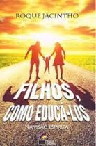 Filhos, Como Educá-los - na Visão Espírita -