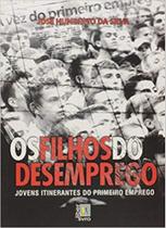 Filhos Do Desemprego, Os: Jovens Itinerantes Do Primeiro Emprego Filhos Do Desemprego, Os: Jovens Itinerantes Do Primeiro Emprego
