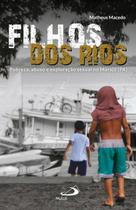 Filhos dos rios - pobreza, abuso e exploracao sexual no marajo - PAULUS