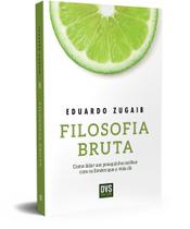 Filosofia Bruta - Como Lidar Um Pouquinho Melhor Com os Limões Que a Vida Dá Filosofia Bruta - Como Lidar Um Pouquinho Melhor Com os Limões Que a Vida Dá