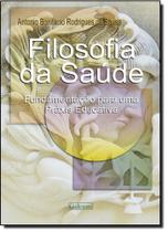 Filosofia da Saúde: Fundamentação para uma Praxis Educativa Filosofia da Saúde: Fundamentação para uma Praxis Educativa