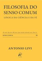 Filosofia do Senso Comum Lógica da Ciência e da Fé Antonio Livi Filosofia do Senso Comum Lógica da Ciência e da Fé Antonio Livi