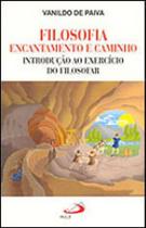 Filosofia - encantamento e caminho - introduçao ao exercicio do filosofar - Paulus Filosofia - encantamento e caminho - introduçao ao exercicio do filosofar - Paulus