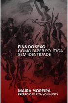 Fins de Sexo: Como Fazer Politica sem identidade Fins de Sexo: Como Fazer Politica sem identidade