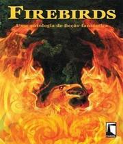 Firebirds uma antologia de ficcao fantastica - DCL - DIFUSAO CULTURAL DO LIVRO