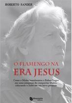 Flamengo Na Era Jesus, O: Como o Mister Transformou o Rubro-Negro Em Uma Máquina De Conquistar Títulos, Colocando o Clube Em Um Novo Patamar - MAQUINARIA EDITORA