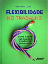 Flexibilidade no trabalho - UBOOK EDITORA