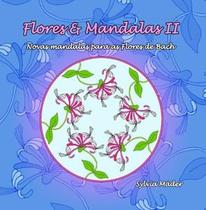 Flores & Mandalas II: Novas Mandalas Para as Flores de Bach -