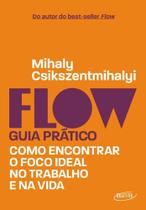 Flow Guia Prático - Como Encontrar O Foco Ideal No Trabalho E Na Vida