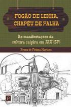 Fogão de Lenha, Chapéu de Palha: as Manifestações da Cultura Caipira em Jaú (Sp)