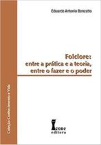 Folclore - Entre a Prática e a Teoria, Entre o Fazer e o Poder Folclore - Entre a Prática e a Teoria, Entre o Fazer e o Poder