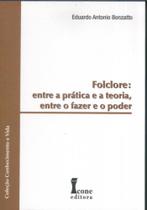 Folclore. Entre a Prática e a Teoria, Entre o Fazer e o Poder Folclore. Entre a Prática e a Teoria, Entre o Fazer e o Poder