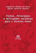 Fontes, Princípios E Aplicações Jurídicas Para O Direito Penal - Editora Dialetica