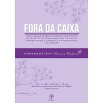 Fora Da Caixa: Derrubando Muros E Construindo Pontes Em Trajetórias Transgressoras No Ensino, Aprendizagem E Formação De Professores De Línguas Fora Da Caixa: Derrubando Muros E Construindo Pontes Em Trajetórias Transgressoras No Ensino, Aprendizagem E Formação De Professores De Línguas