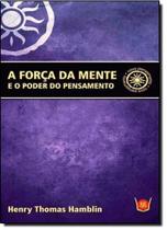 Força da Mente e o Poder do Pensamento, A: E o Poder do Pensamento - ISIS EDITORA Força da Mente e o Poder do Pensamento, A: E o Poder do Pensamento - ISIS EDITORA