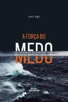 Força do Medo, A: O Que Nossa Emoção Mais Primitiva Me Ensinou Sobre Sucesso, Sobrevivencia, Esporte e Amor