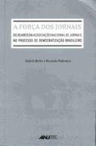 Força dos Jornais, A - ANJ - ASSOCIAÇÃO NACIONAL DE JORNAIS Força dos Jornais, A - ANJ - ASSOCIAÇÃO NACIONAL DE JORNAIS