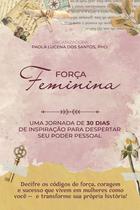 FORÇA FEMININA: Uma jornada de 30 dias de inspiração para despertar seu poder pessoal