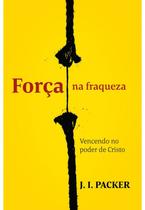 Força na Fraqueza, J I Packer - Vida Nova