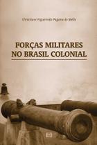 Forças Militares no Brasil Colonial: Corpos de Auxiliares e de Ordenanças na Segunda Metade do Século XVIII Forças Militares no Brasil Colonial: Corpos de Auxiliares e de Ordenanças na Segunda Metade do Século XVIII