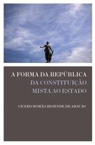 Forma da República da Constituição, A - Da Constituição Mista ao Estado Forma da República da Constituição, A - Da Constituição Mista ao Estado