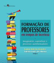 Formação de Professores em Tempos de Incerteza: Imaginários, Narrativas e Processos Autoformadores - Paco Editorial