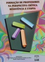 Formação de professores na perspectiva crítica: resistência e utopia - UNB