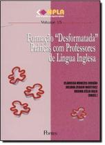 "Formação ""Desformatada"" Praticas com Professores de Lingua Inglesa - Vol.15" "Formação ""Desformatada"" Praticas com Professores de Lingua Inglesa - Vol.15"