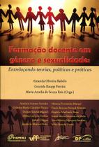Formação Docente em Gênero e Sexualidade: entrelaçando teorias, políticas e práticas Formação Docente em Gênero e Sexualidade: entrelaçando teorias, políticas e práticas