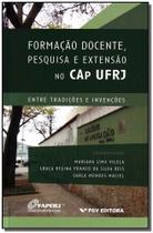 Formação Docente, Pesquisa e Extensão No Cap Ufrj - Entre Tradições e Invenções