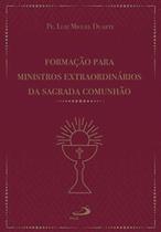 Formação Para Ministros Extraordinários Da Sagrada Eucaristia - PAULUS