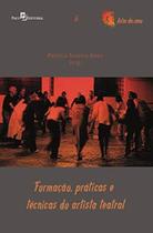 Formacao, praticas e tecnicas do artista teatral - PACO EDITORIAL Formacao, praticas e tecnicas do artista teatral - PACO EDITORIAL