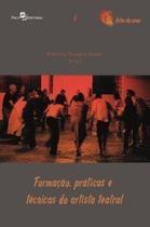 Formação, práticas e técnicas do artista teatral - PACO EDITORIAL Formação, práticas e técnicas do artista teatral - PACO EDITORIAL