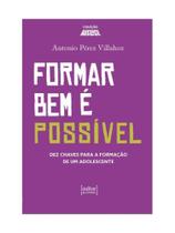 Formar bem é possivel - dez chaves para a formação de um adolescente Formar bem é possivel - dez chaves para a formação de um adolescente