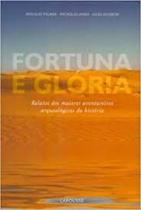Fortuna e gloria - relatos dos maiores aventureiros arqueologicos - LAROUSSE - LAFONTE