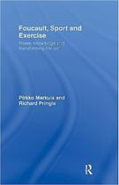 Foucault, Sport And Exercise - Power, Knowledge And Transforming The Self Foucault, Sport And Exercise - Power, Knowledge And Transforming The Self