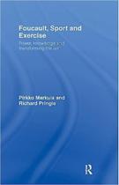 Foucault, Sport And Exercise - Power, Knowledge And Transforming The Self