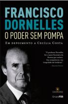Francisco Dornelles o Poder Sem Pompa