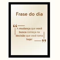 Frase do Dia" A mudança que você busca."Quadro Motivacional Frase do Dia" A mudança que você busca."Quadro Motivacional