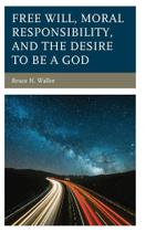 Free Will, Moral Responsibility, and the Desire to Be a God - Rowman & Littlefield Publishing Group Inc