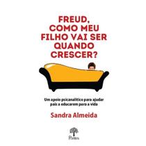 Freud, Como Meu Filho Vai Ser Quando Crescer: Um Apoio Psicanalítico Para Ajudar Pais A Educarem Para A Vida - PONTES Freud, Como Meu Filho Vai Ser Quando Crescer: Um Apoio Psicanalítico Para Ajudar Pais A Educarem Para A Vida - PONTES