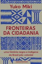 Fronteiras da Cidadania - Uma História Negra e Indígena do Brasil Pós-Colonial Fronteiras da Cidadania - Uma História Negra e Indígena do Brasil Pós-Colonial