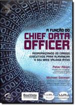 Função do Chief Data Officer, A: Reorganizando os Cargos Executivos Para Alavancar o Seu Mais Valioso Ativo Função do Chief Data Officer, A: Reorganizando os Cargos Executivos Para Alavancar o Seu Mais Valioso Ativo