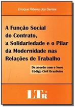 FUNCAO SOCIAL DO CONTRATO, A SOLIDARIEDADE E O PILAR DA MODERNIDADE NAS RELAcOES DE TRABALHO - Ltr